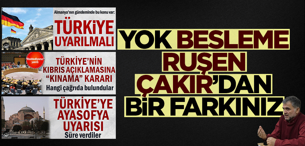 Yok besleme Ruşen Çakır'dan farkınız!