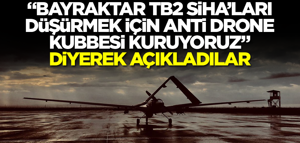 Yok böyle korku! "Bayraktar TB2 SİHA'ları düşürmek için anti drone kubbe kuruyoruz" diyerek ilan ettiler