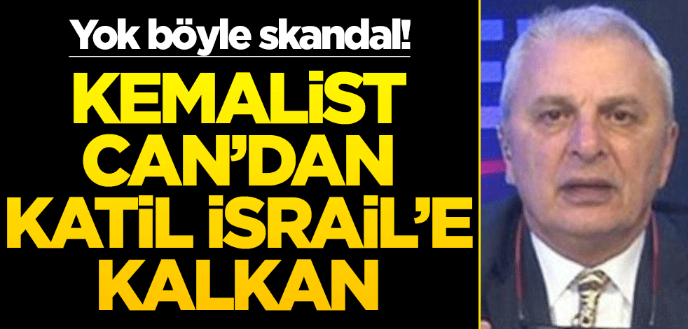 Yok böyle skandal! Kemalist Can'dan katil İsrail'e kalkan