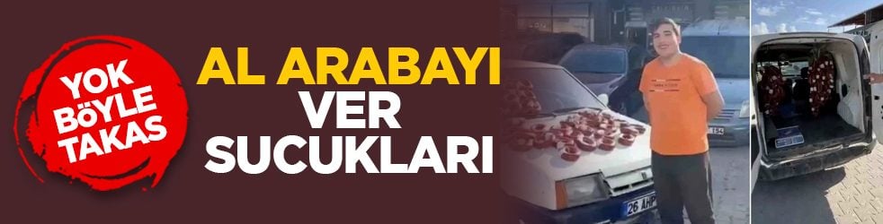 Yok böyle takas: Al arabayı ver sucukları