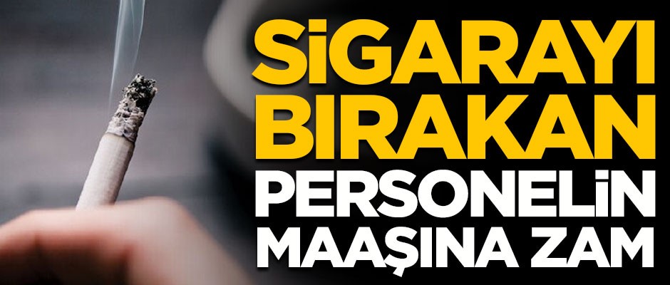 Yok böyle teşvik! Sigarayı bırakan çalışanın maaşına zam