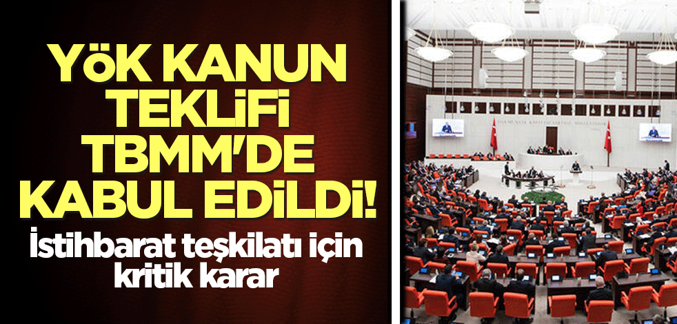 YÖK kanun teklifi TBMM'de kabul edildi! İstihbarat teşkilatı için kritik karar