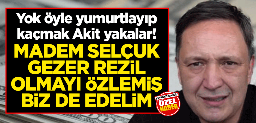 Yok öyle yumurtlayıp kaçmak Akit yakalar! Madem Selçuk Gezer rezil olmayı özlemiş biz de edelim