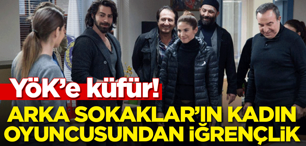 YÖK’e küfür! Arka Sokaklar'ın oyuncusundan iğrençlik