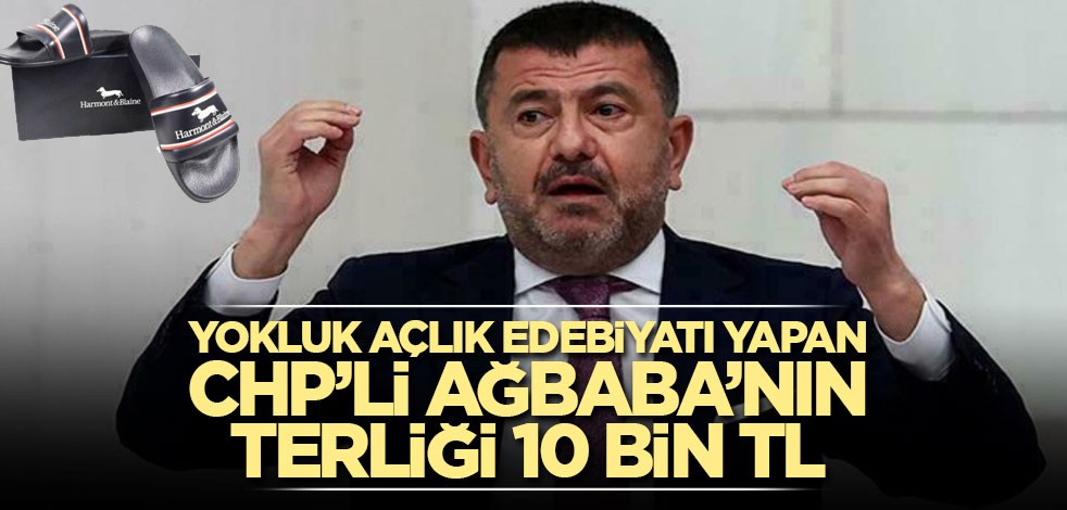 Yokluk açlık edebiyatı yapan CHP’li Ağbaba’nın terliği 10 bin TL