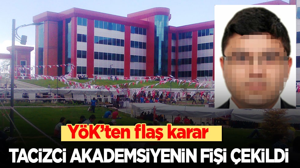 YÖK’ten flaş karar! Tacizci akademisyenin fişi çekildi