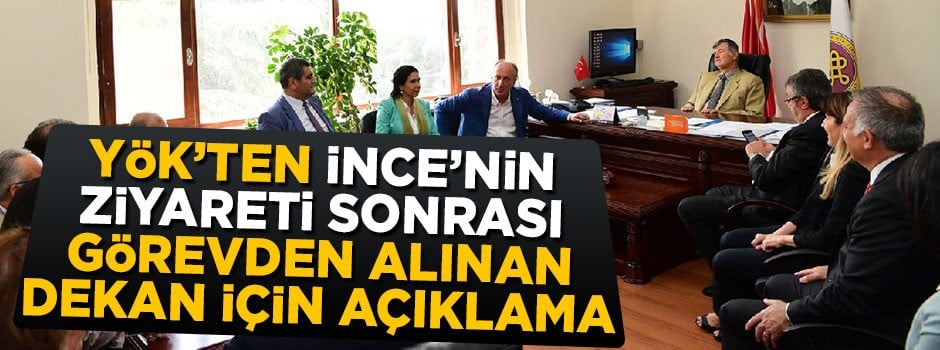YÖK'ten İnce'nin ziyareti sonrası görevden alınan dekan için açıklama