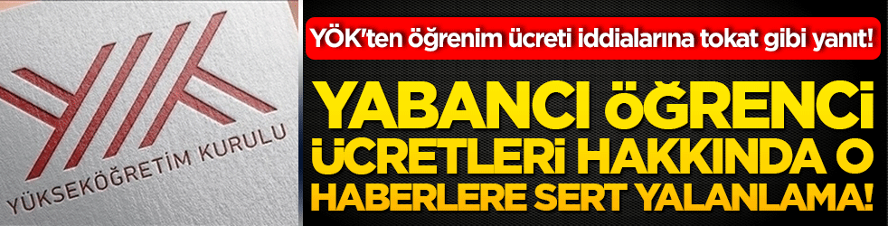 YÖK'ten öğrenim ücreti iddialarına tokat gibi yanıt! Yabancı öğrenci ücretleri hakkında o haberlere sert yalanlama!