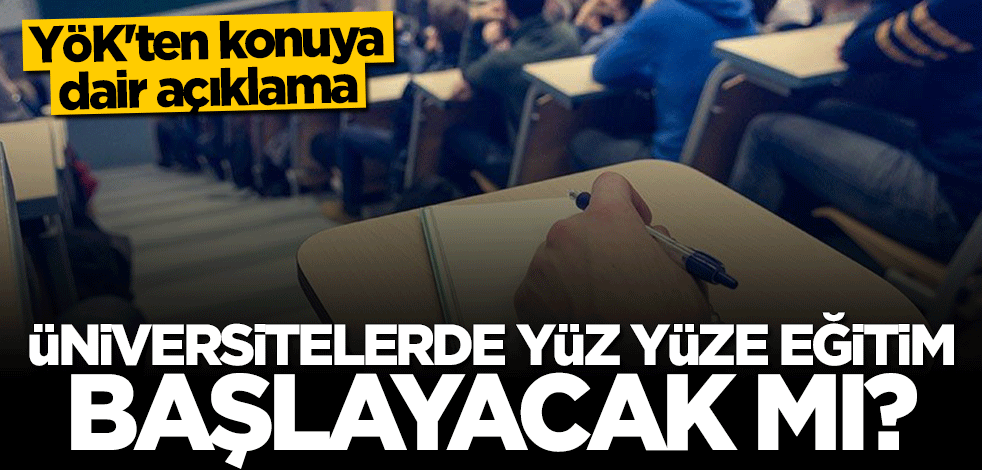 YÖK'ten üniversitelerdeki yüz yüze eğitim hakkında açıklama