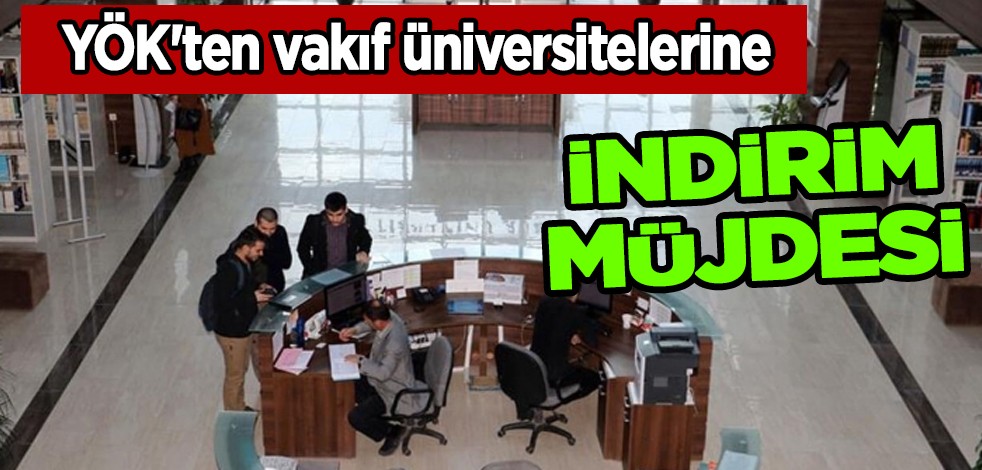 YÖK'ten vakıf üniversitelerine "indirim" müjdesi geldi!