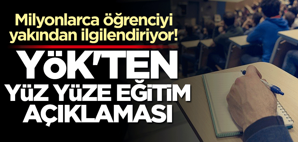 YÖK'ten "yüz yüze eğitim" açıklaması