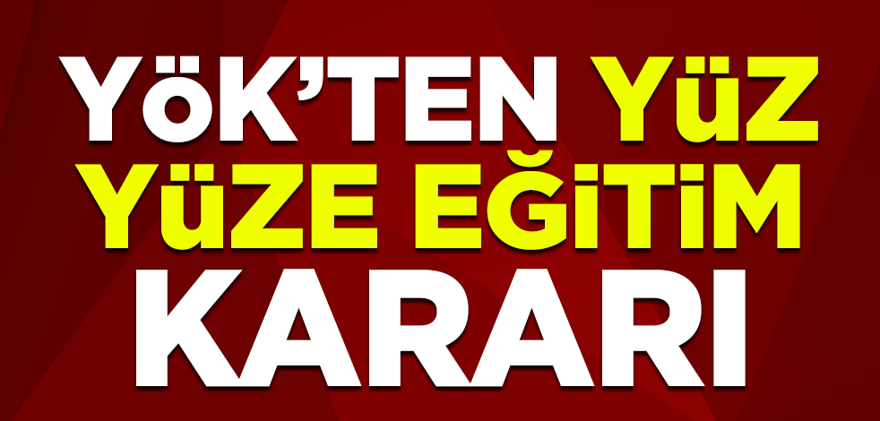 YÖK'ten yüz yüze eğitim kararı