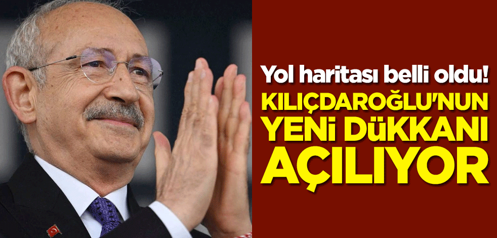 Yol haritası belli oldu! Kılıçdaroğlu'nun yeni dükkanı açılıyor