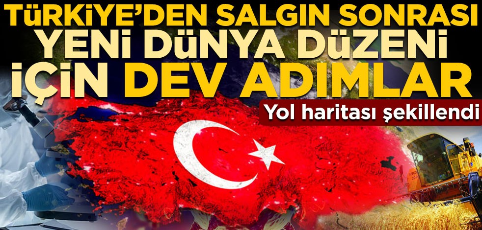 Yol haritası şekillendi! Türkiye’den salgın sonrası yeni dünya düzeni için dev adımlar
