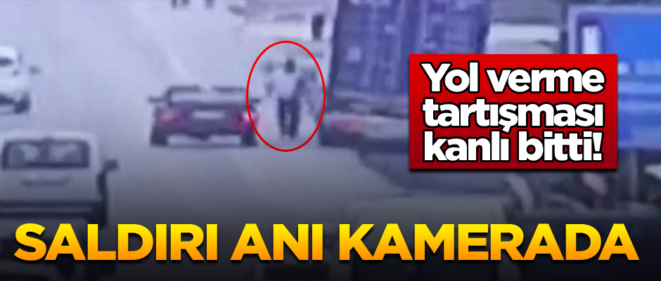 Yol verme tartışması kanlı bitti! Saldırı anı kamerada