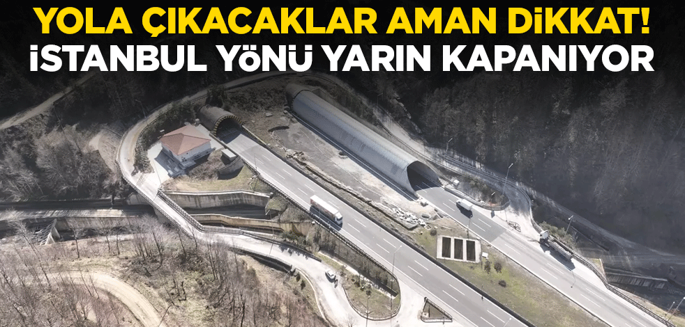 Yola çıkacaklar aman dikkat! Bolu Dağı Tüneli'nin İstanbul yönü yarın kapanıyor