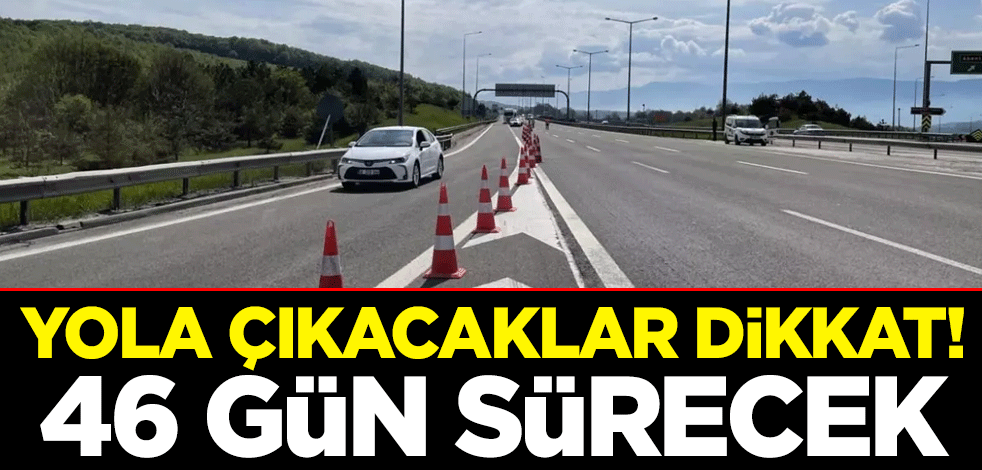 Yola çıkacaklar dikkat! Bolu Dağı'nda 46 günlük yol çalışması