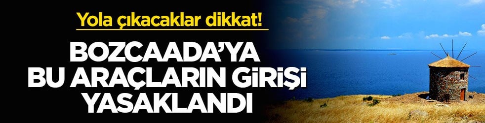 Yola çıkacaklar dikkat! Bozcaada’ya bu araçların girişi yasaklandı