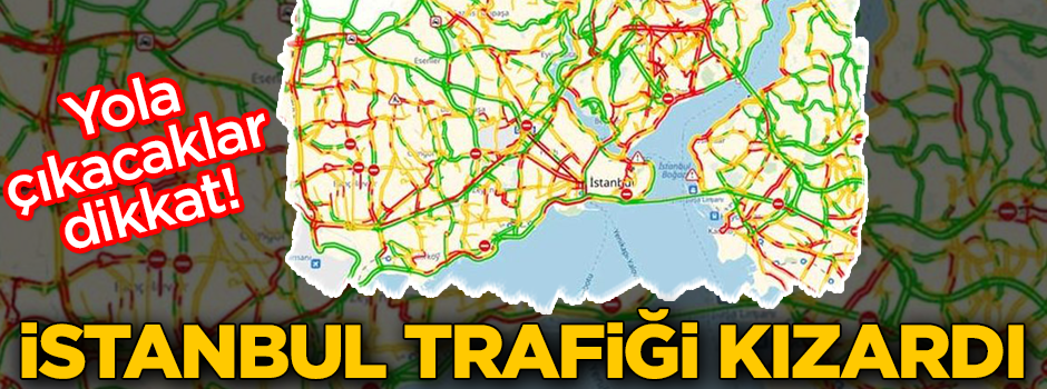Yola çıkacaklar dikkat! İstanbul trafiği kızardı