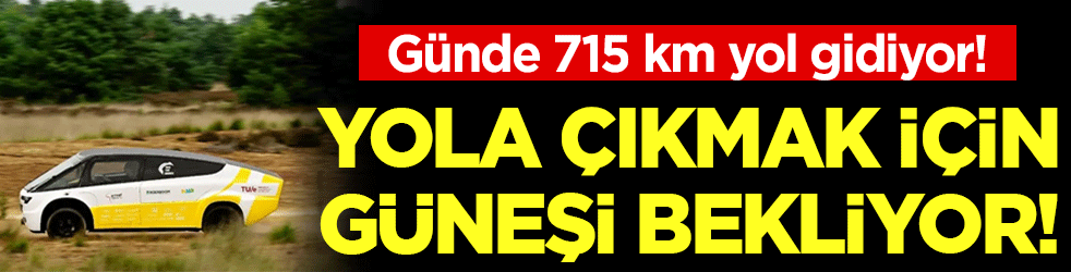 Yola çıkmak için güneşi bekliyor! Tek seferde 715 km yol gidiyor!