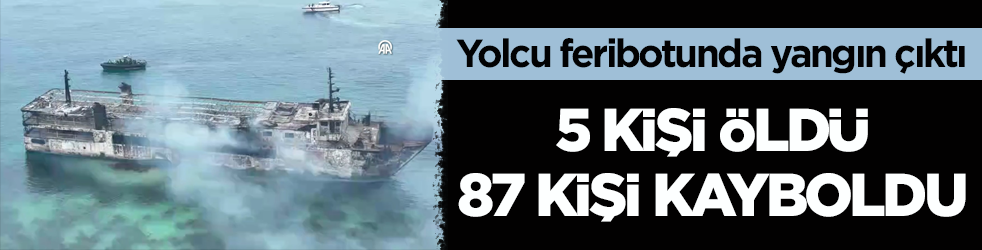 Yolcu feribotunda yangın çıktı: 5 kişi öldü, 87 kişi kayboldu