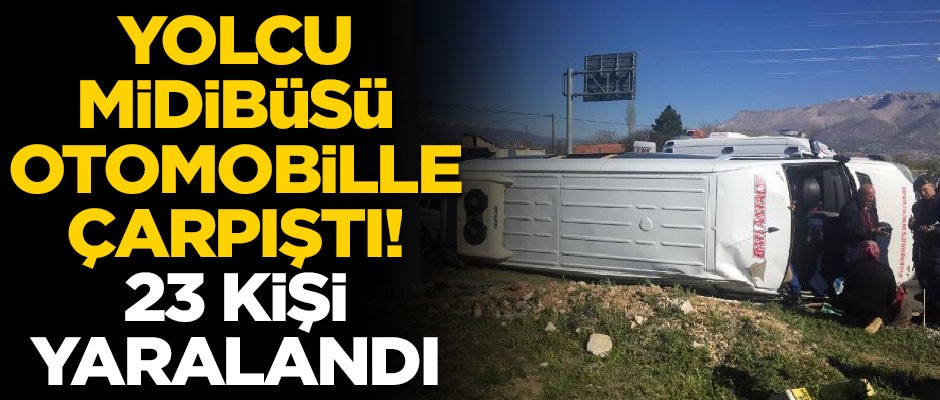Yolcu midibüsü otomobille çarpıştı! 23 kişi yaralandı