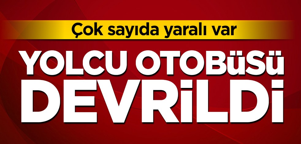 Yolcu otobüsü devrildi: Çok sayıda yaralı var