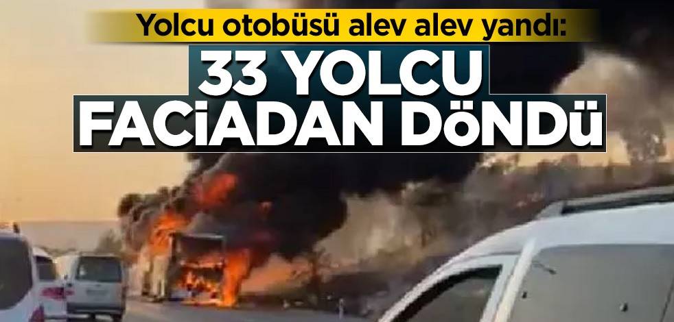 Yolcu otobüsü alev alev yandı: 33 yolcu faciadan döndü