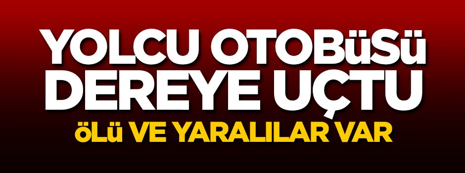 Yolcu otobüsü dereye uçtu! Ölü ve yaralılar var