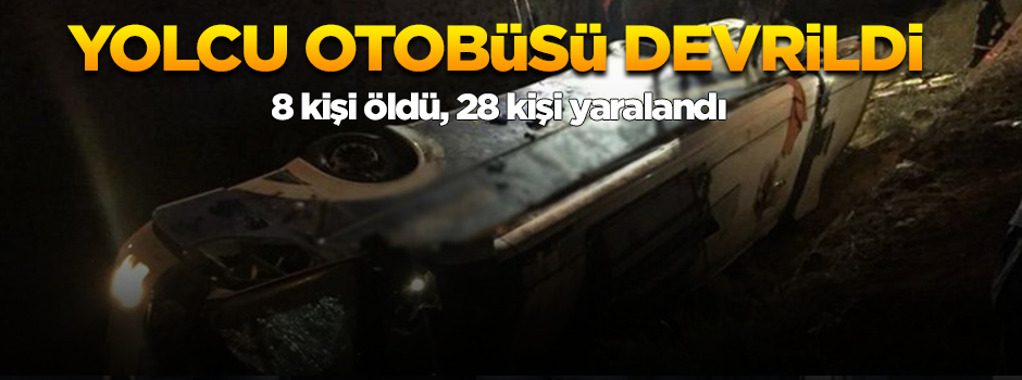 Yolcu otobüsü devrildi… 8 kişi öldü, 28 kişi yaralandı
