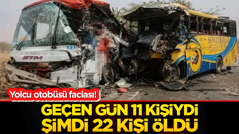 Yolcu otobüsü faciası! Geçen gün 11 şimdi 22 kişi öldü
