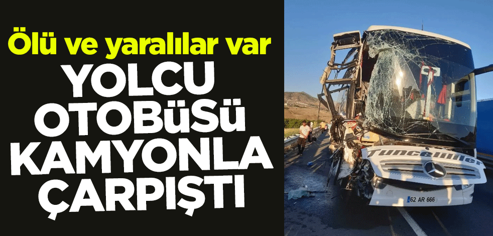 Yolcu otobüsü kamyonla çarptı: Ölü ve yaralılar var