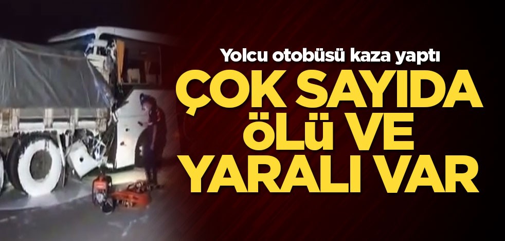 Yolcu otobüsü kaza yaptı: Çok sayıda ölü ve yaralı var