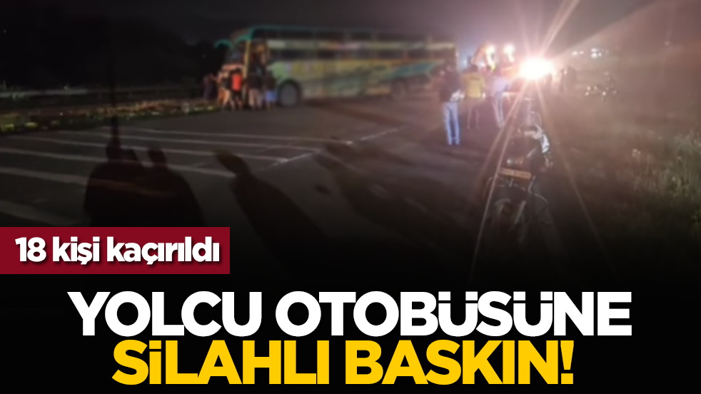 Yolcu otobüsüne silahlı baskın! 18 kişi kaçırıldı