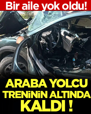 Araba yolcu treninin altında kaldı: Bir aile yok oldu!