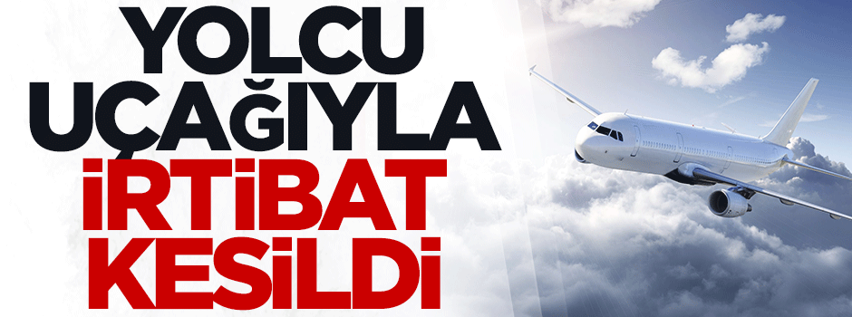 Yolcu uçağıyla irtibat kesildi