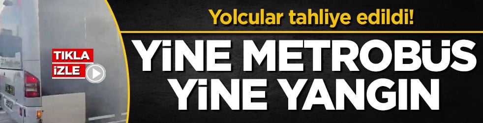 Yolcular tahliye edildi! Yine metrobüs yine yangın