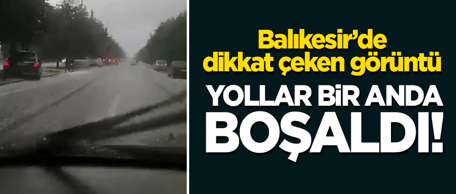 Yollar birden boşaldı! Balıkesir'de dikkat çeken görüntü
