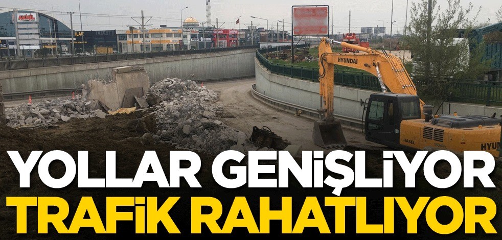 Yollar genişliyor trafik rahatlıyor