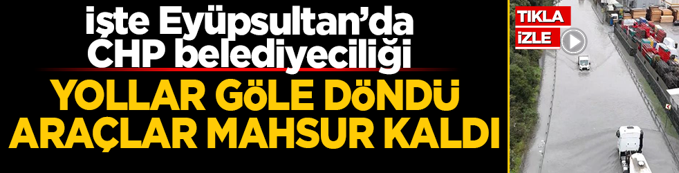 Yollar göle döndü, araçlar mahsur kaldı: İşte Eyüpsultan’da CHP belediyeciliği