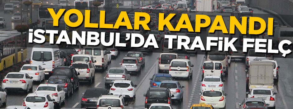 Yollar kapandı, İstanbul'da trafik felç