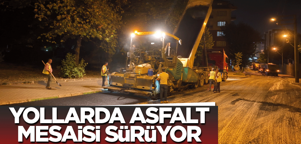 Yollarda asfalt mesaisi sürüyor