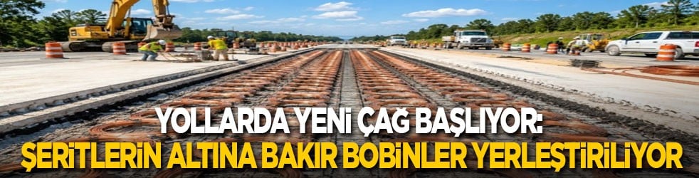 Yollarda yeni çağ başlıyor: Şeritlerin altına bakır bobinler yerleştiriliyor
