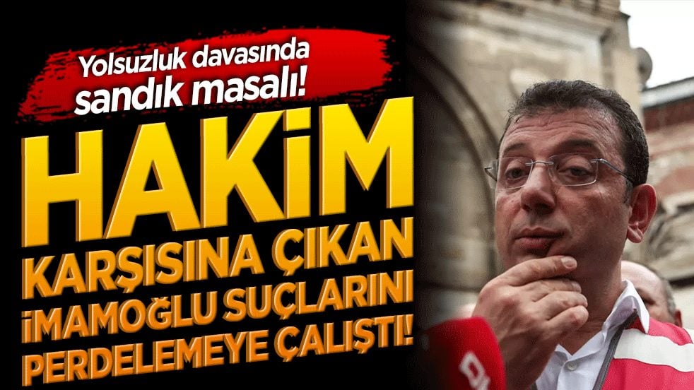 Yolsuzluk davasında sandık masalı! Hakim karşısına çıkan İmamoğlu suçlarını perdelemeye çalıştı!