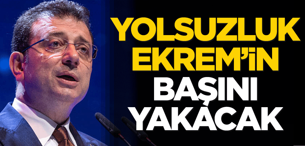 Yolsuzluk Ekrem’in başını yakacak!