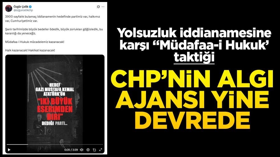 Yolsuzluk iddianamesine karşı “Müdafaa-i Hukuk’ taktiği! CHP’nin algı ajansı yine devrede