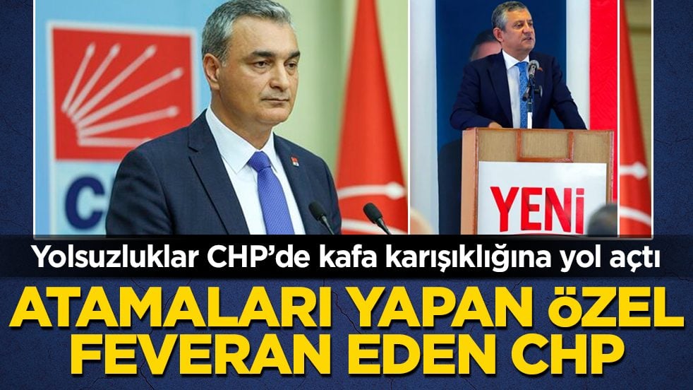 Yolsuzluklar CHP’de kafa karışıklığına yol açtı: Atamaları yapan Özel feveran eden CHP