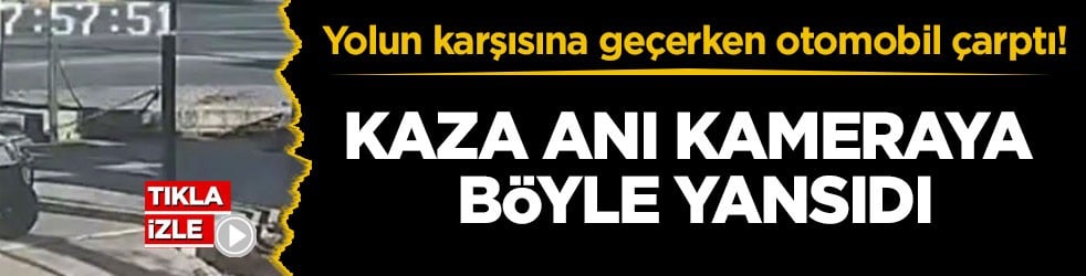 Yolun karşısına geçerken otomobil çarptı! Kaza anı kameraya yansıdı