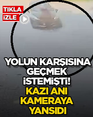 Yolun karşısına geçmek istemişti! Kazı anı kameraya yansıdı