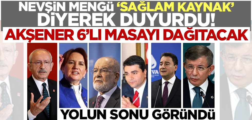 Yolun sonu göründü! Nevşin Mengü 'sağlam kaynak' diyerek duyurdu: Akşener 6'lı masayı dağıtacak